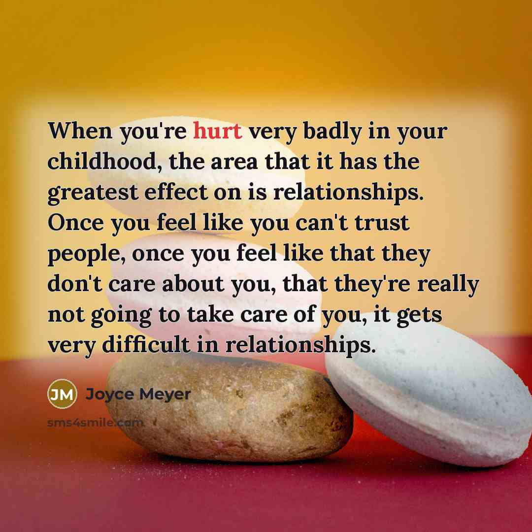 “When you're hurt very badly in your childhood, the area…” quote by Joyce Meyer