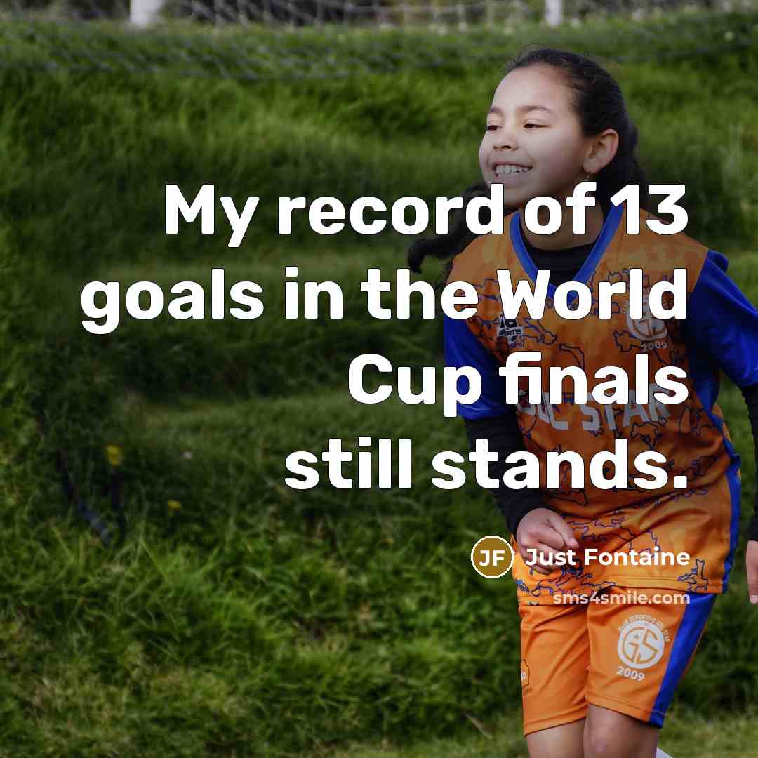 “My record of 13 goals in the World Cup finals still stands.” quote by Just Fontaine