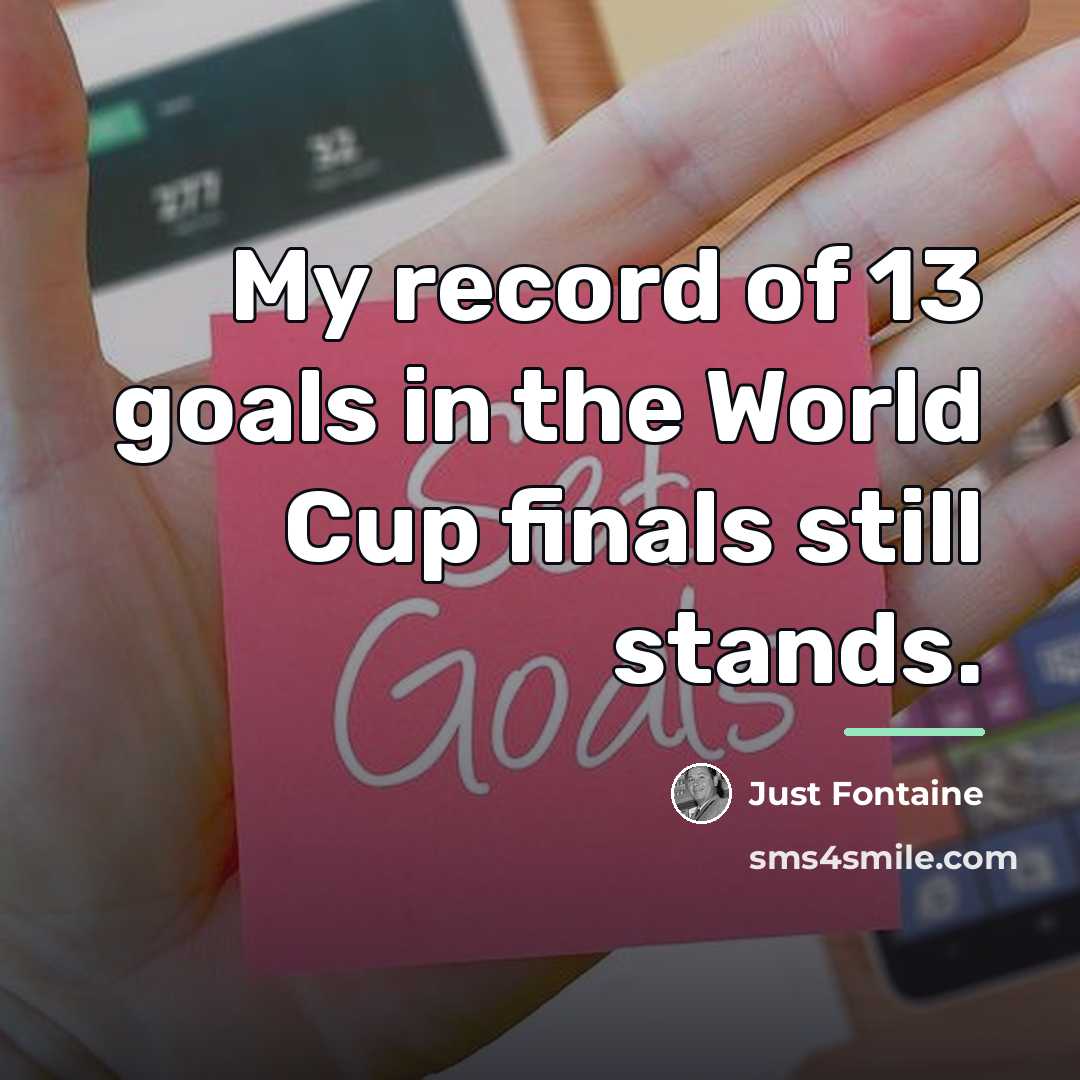 “My record of 13 goals in the World Cup finals…” quote by Just Fontaine