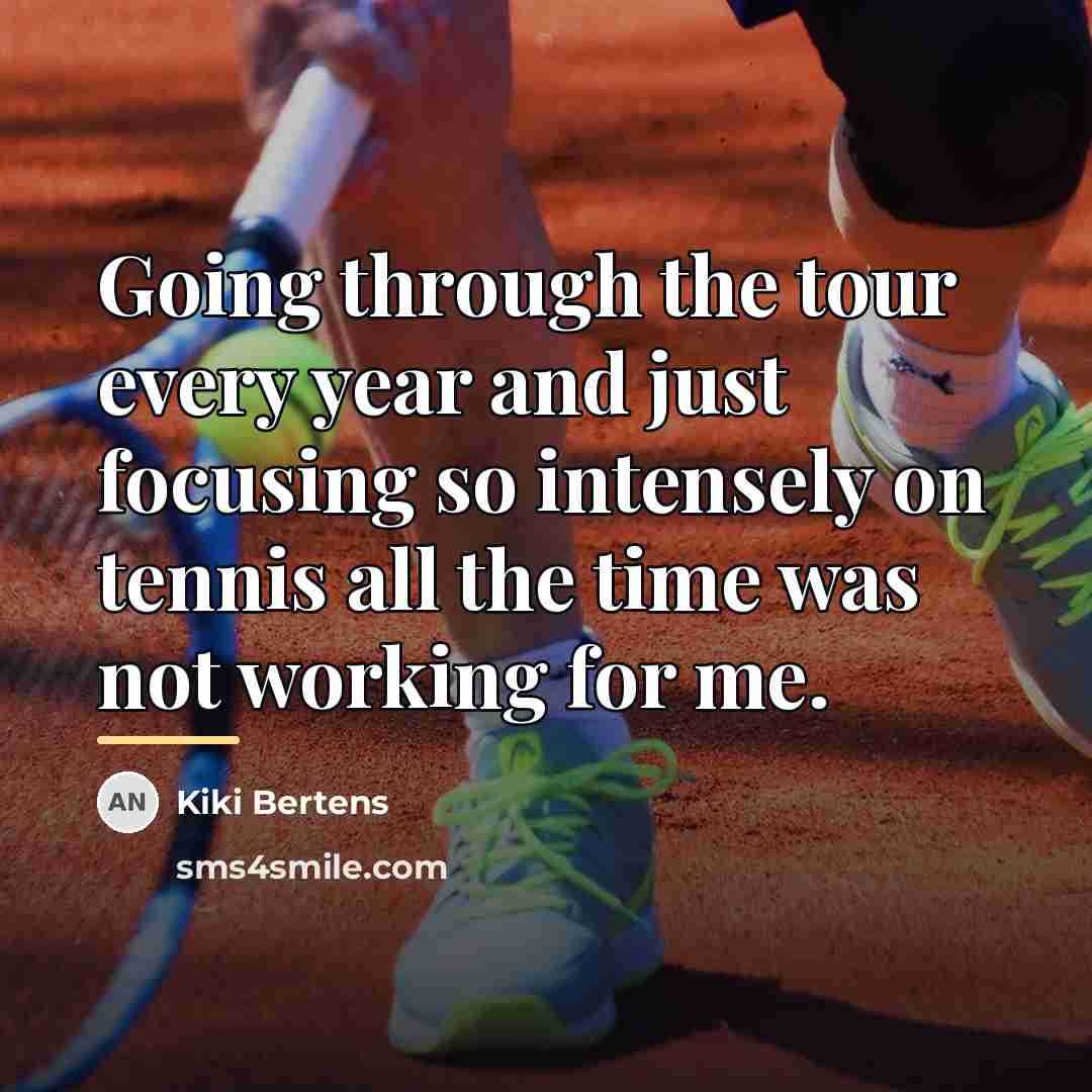 “Going through the tour every year and just focusing so…” quote by Kiki Bertens