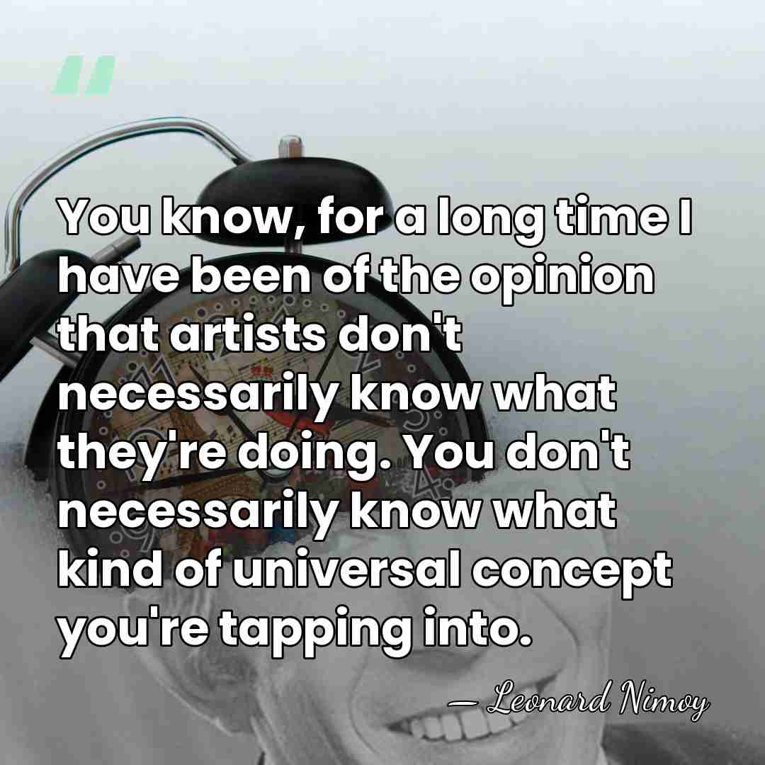 You know, for a long time I have been of the opinion&hellip; - Leonard Nimoy