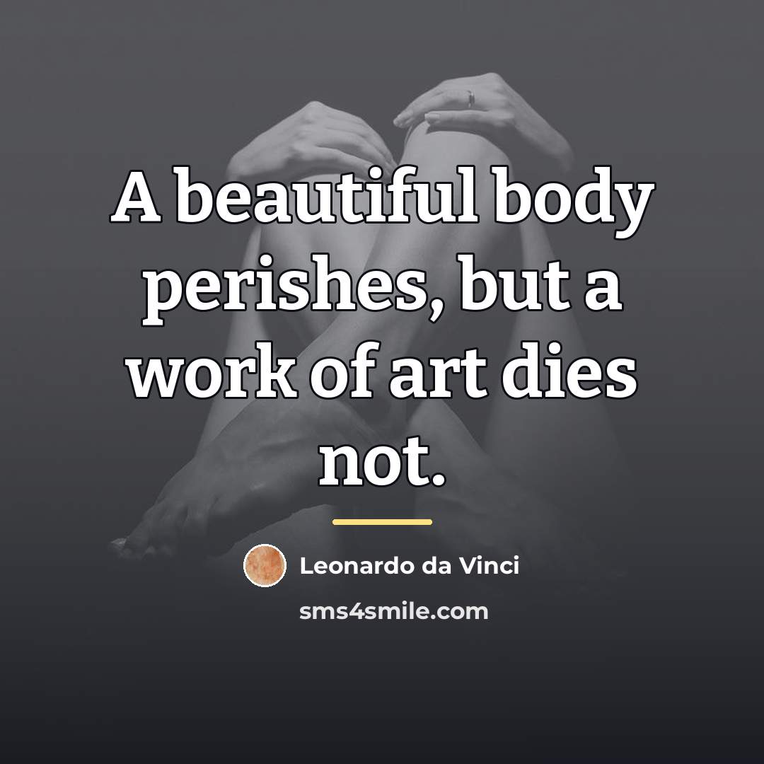 “A beautiful body perishes, but a work of art dies…” quote by Leonardo da Vinci