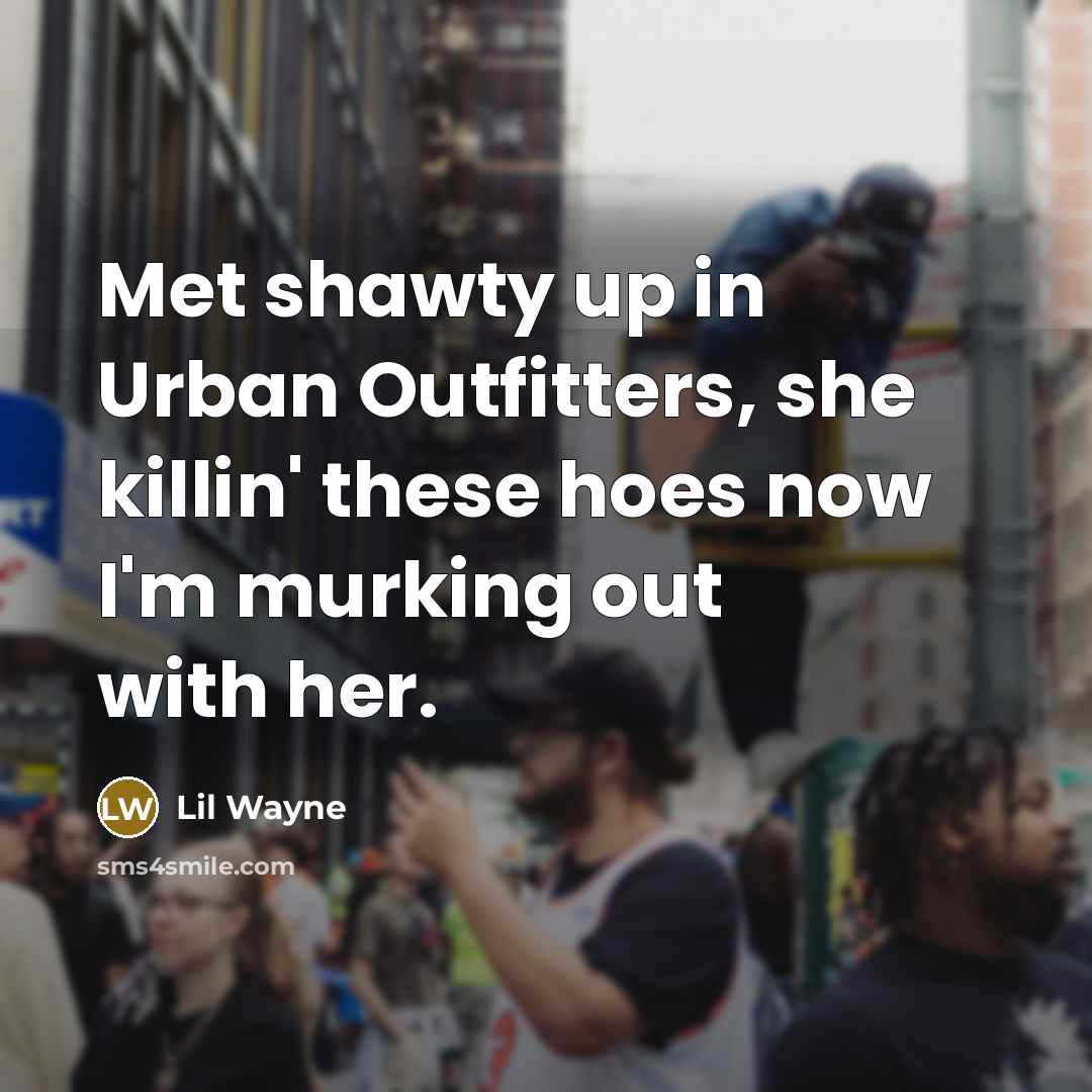 “Met shawty up in Urban Outfitters, she killin' these hoes…” quote by Lil Wayne