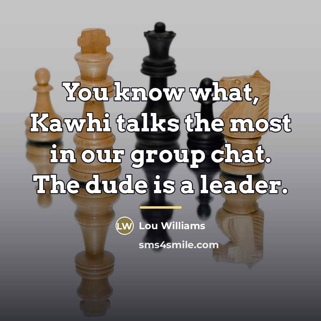 “You know what, Kawhi talks the most in our group…” quote by Lou Williams