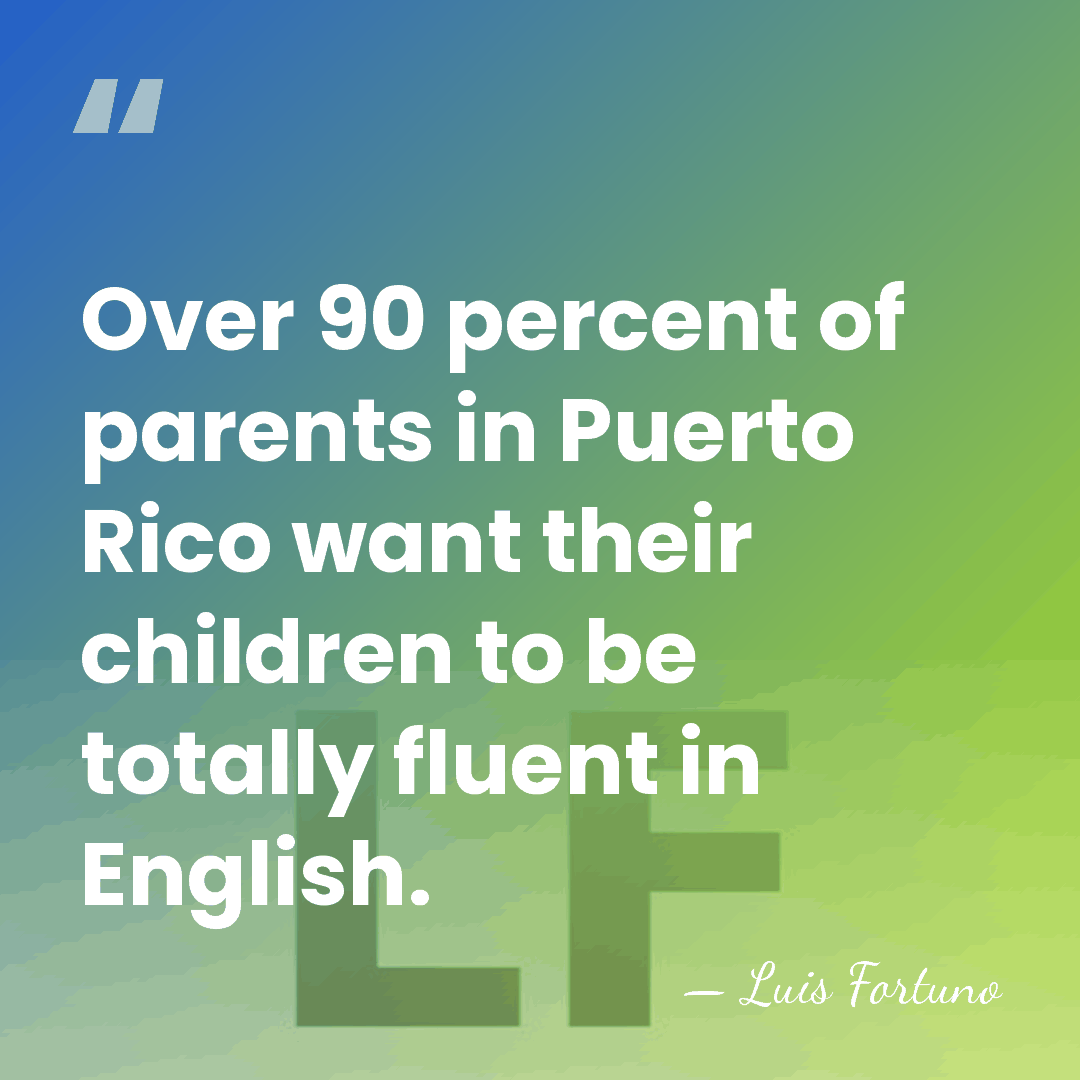 Over 90 percent of parents in Puerto Rico want their children to&hellip; - Luis Fortuno