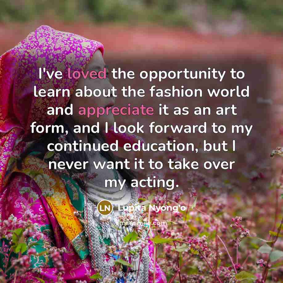 “I've loved the opportunity to learn about the fashion world…” quote by Lupita Nyong'o