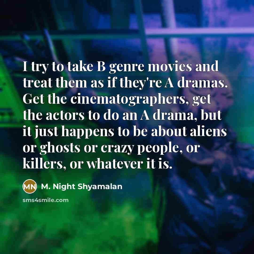 “I try to take B genre movies and treat them…” quote by M. Night Shyamalan