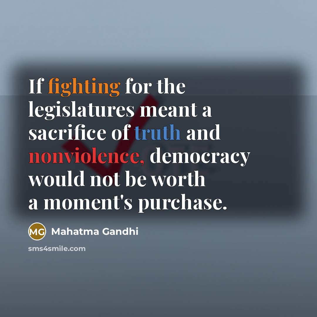“If fighting for the legislatures meant a sacrifice of truth…” quote by Mahatma Gandhi