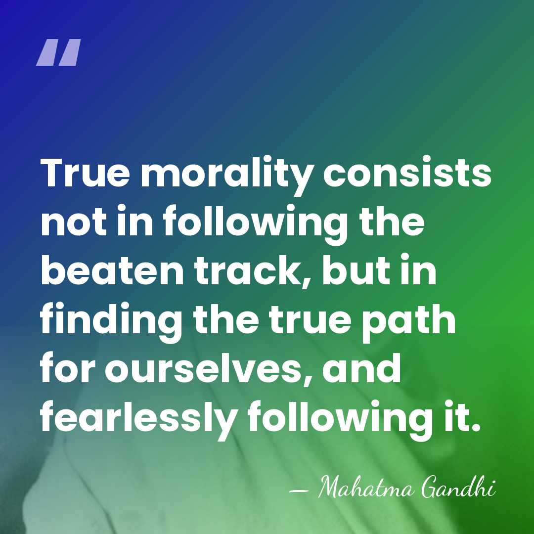True morality consists not in following the beaten track, but in finding&hellip; - Mahatma Gandhi