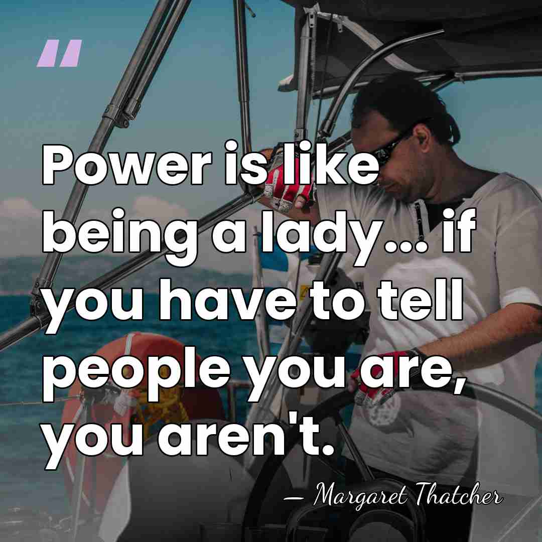 Power is like being a lady... if you have to tell people&hellip; - Margaret Thatcher