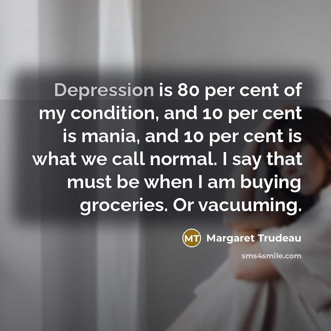 “Depression is 80 per cent of my condition, and 10…” quote by Margaret Trudeau