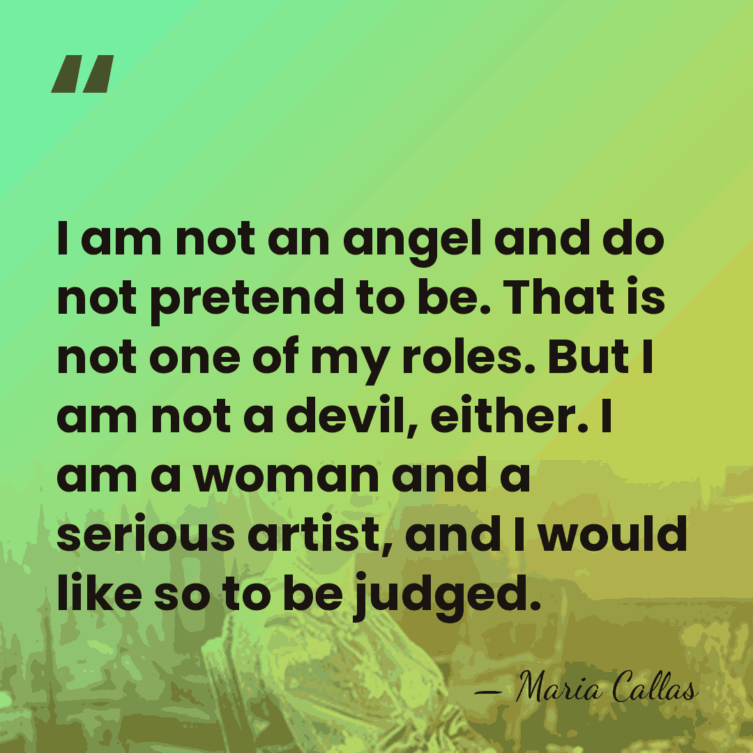 I am not an angel and do not pretend to be. That&hellip; - Maria Callas