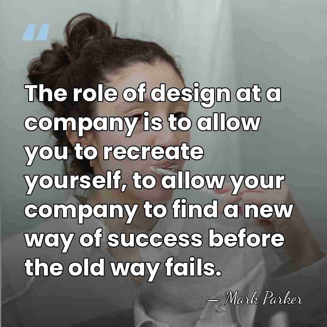 The role of design at a company is to allow you to&hellip; - Mark Parker