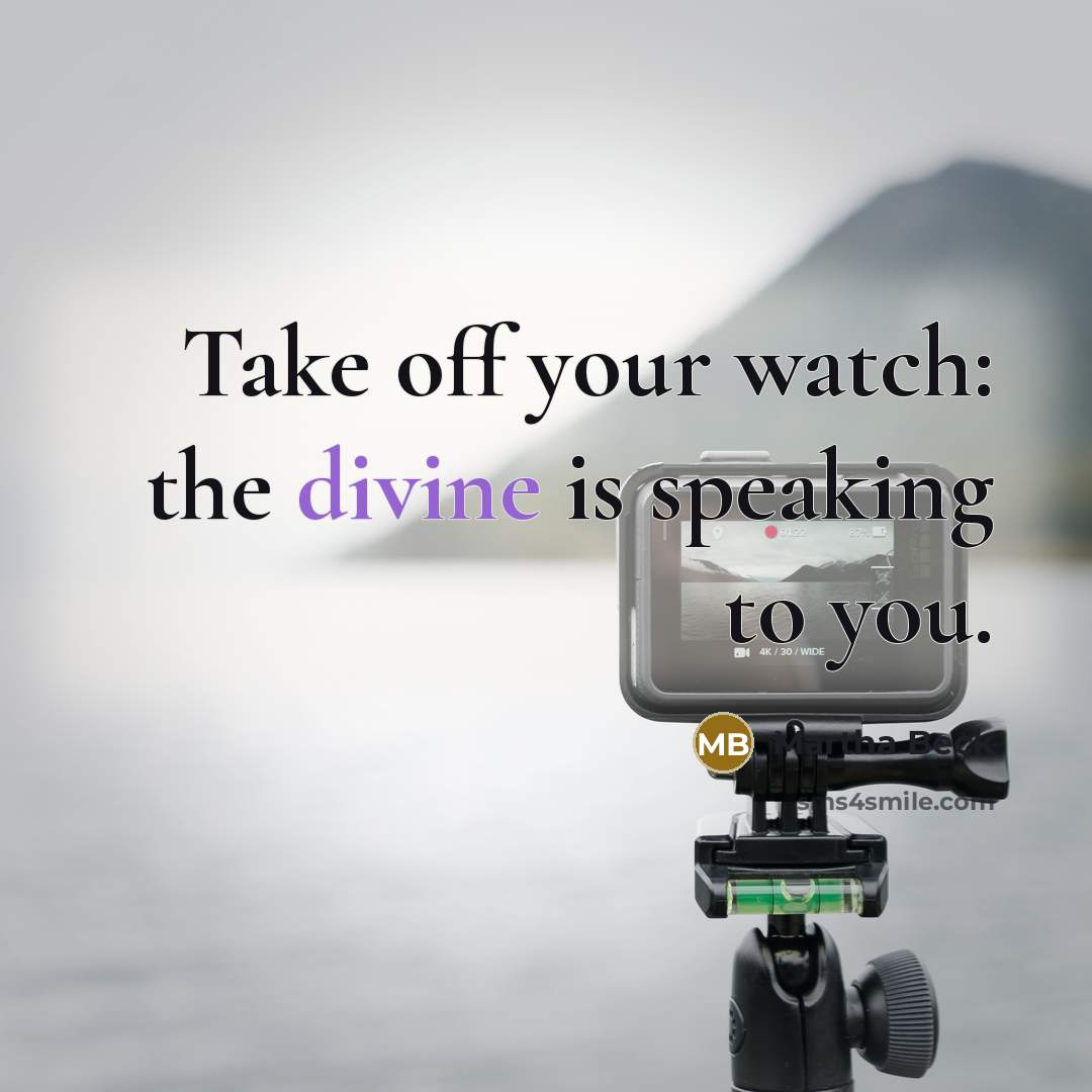 “Take off your watch: the divine is speaking to you.…” quote by Martha Beck