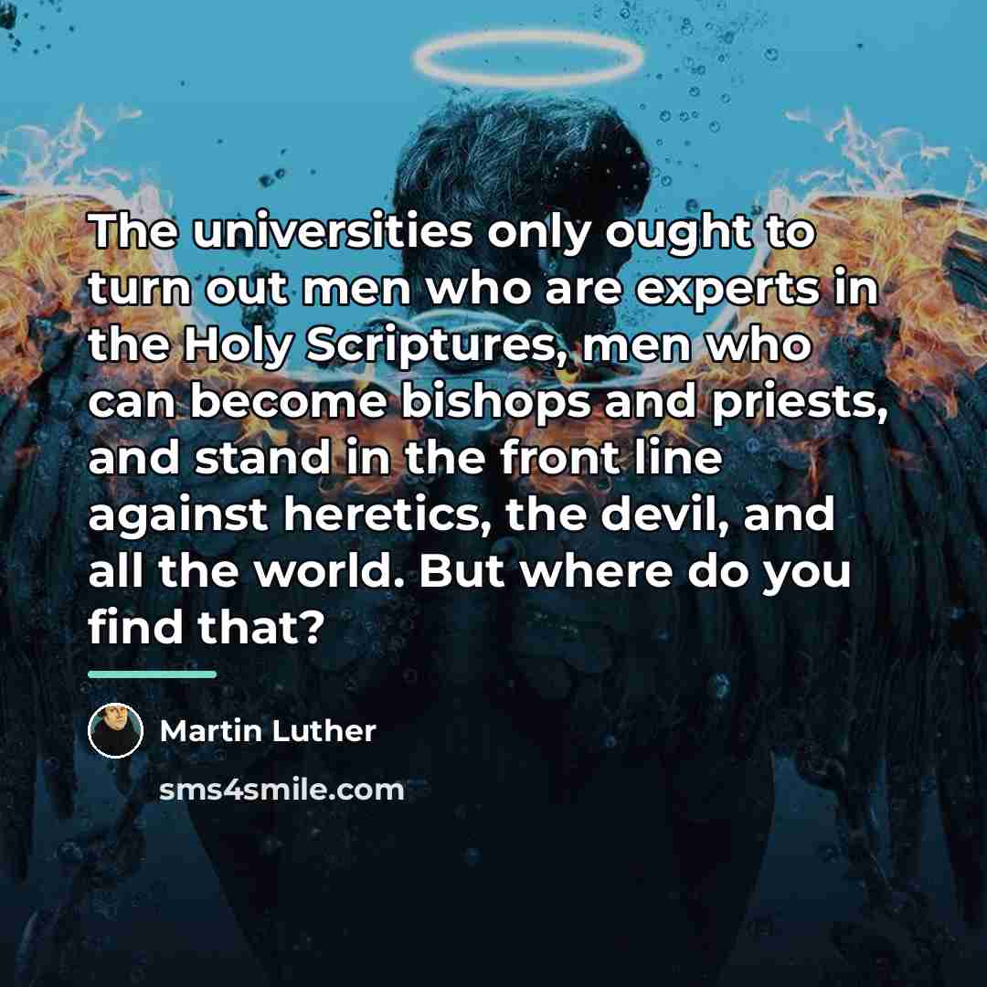 “The universities only ought to turn out men who are…” quote by Martin Luther