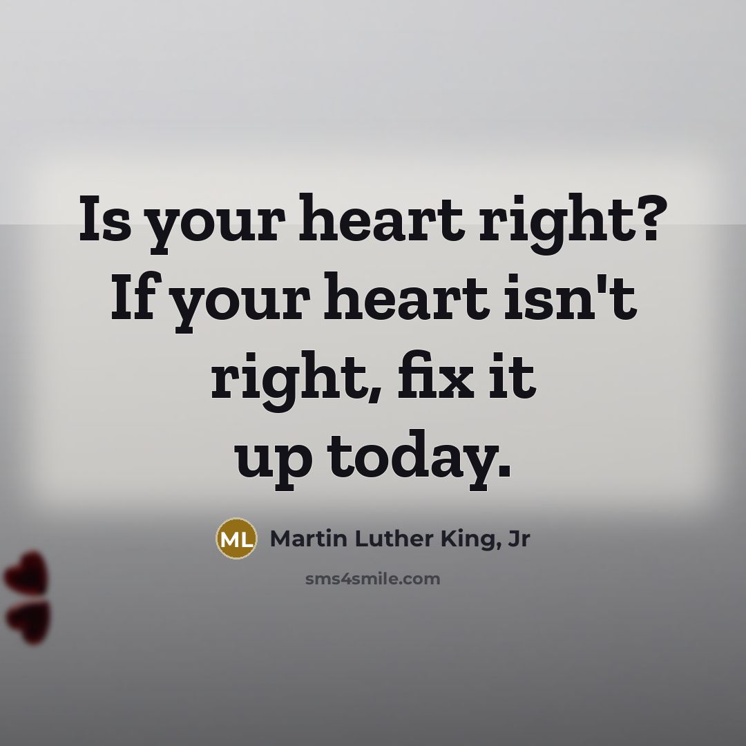 “Is your heart right? If your heart isn't right, fix…” quote by Martin Luther King, Jr