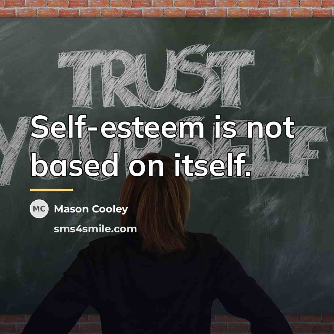 “Self-esteem is not based on itself.…” quote by Mason Cooley