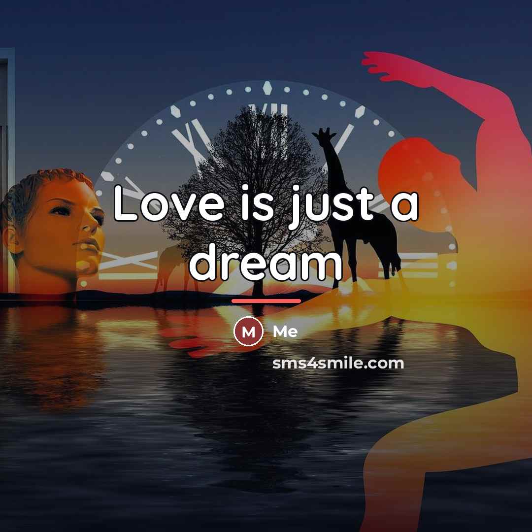 “Love is just a dream…” quote by Me
