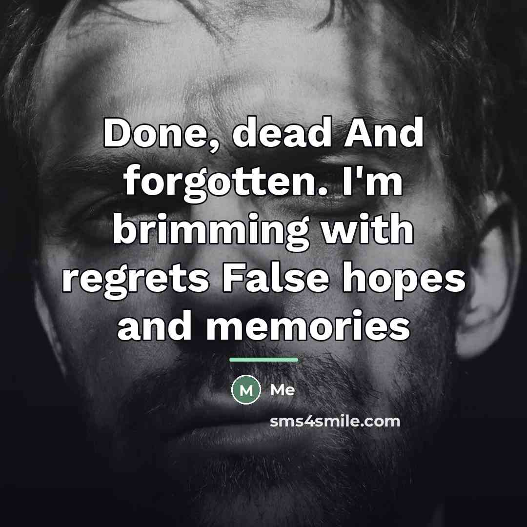 “Done, dead And forgotten. I'm brimming with regrets False hopes…” quote by ME