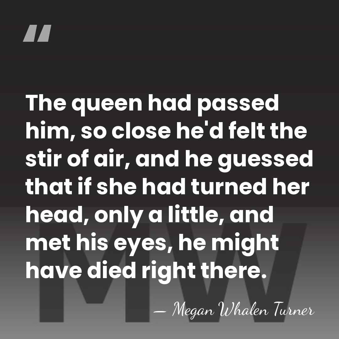 The queen had passed him, so close he'd felt the stir of&hellip; - Megan Whalen Turner
