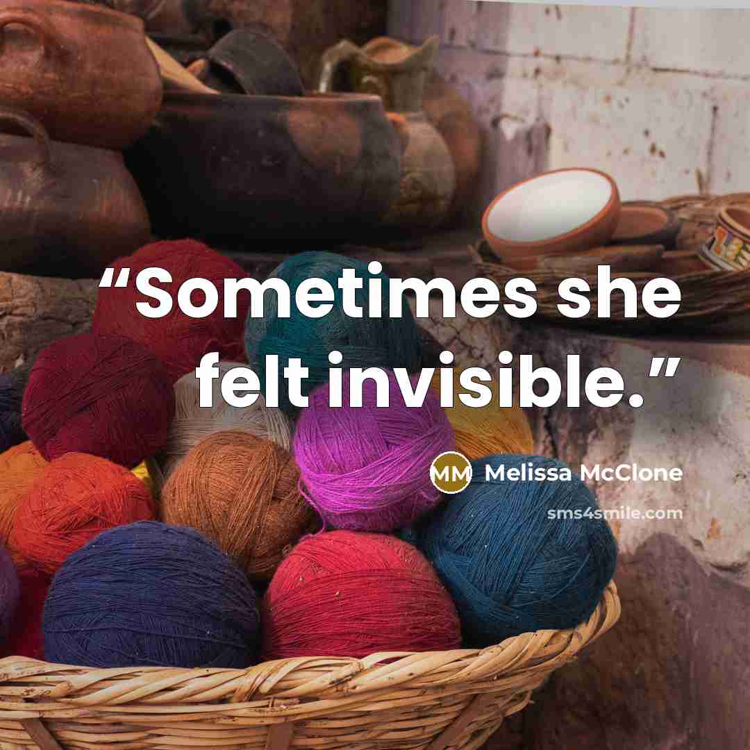 “Sometimes she felt invisible.” quote by Melissa McClone