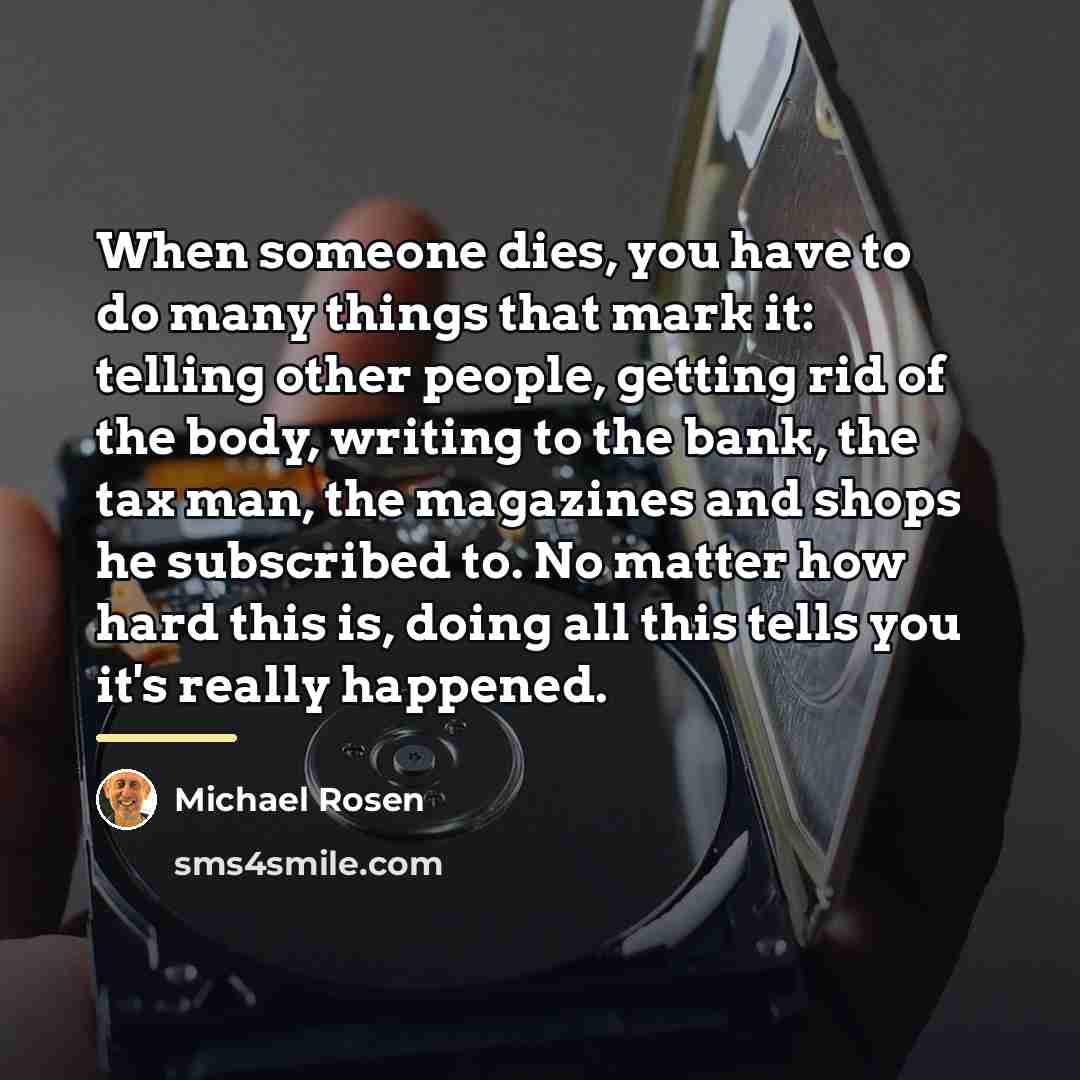 “When someone dies, you have to do many things that…” quote by Michael Rosen