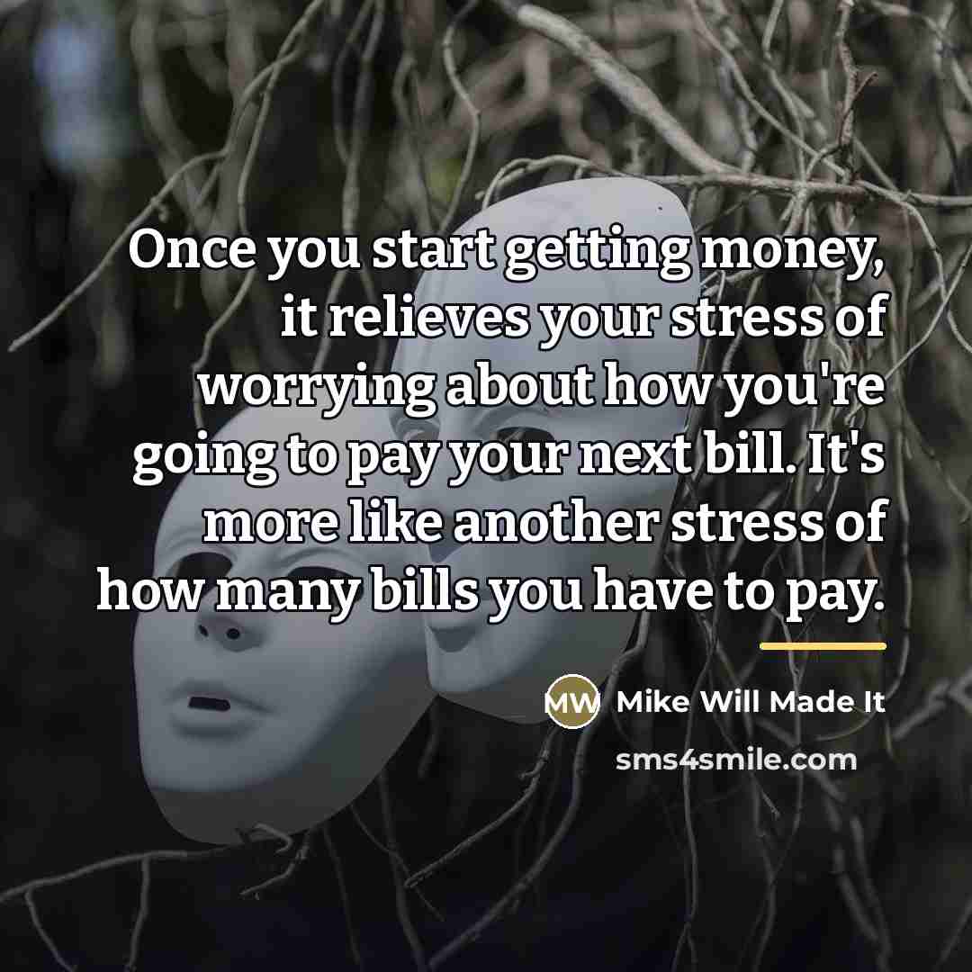 “Once you start getting money, it relieves your stress of…” quote by Mike Will Made It