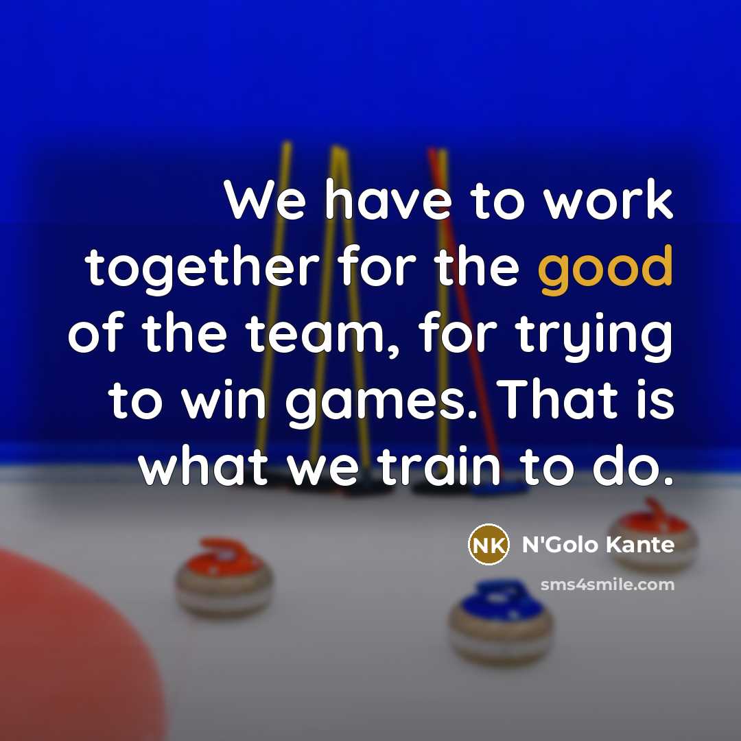 “We have to work together for the good of the…” quote by N'Golo Kante