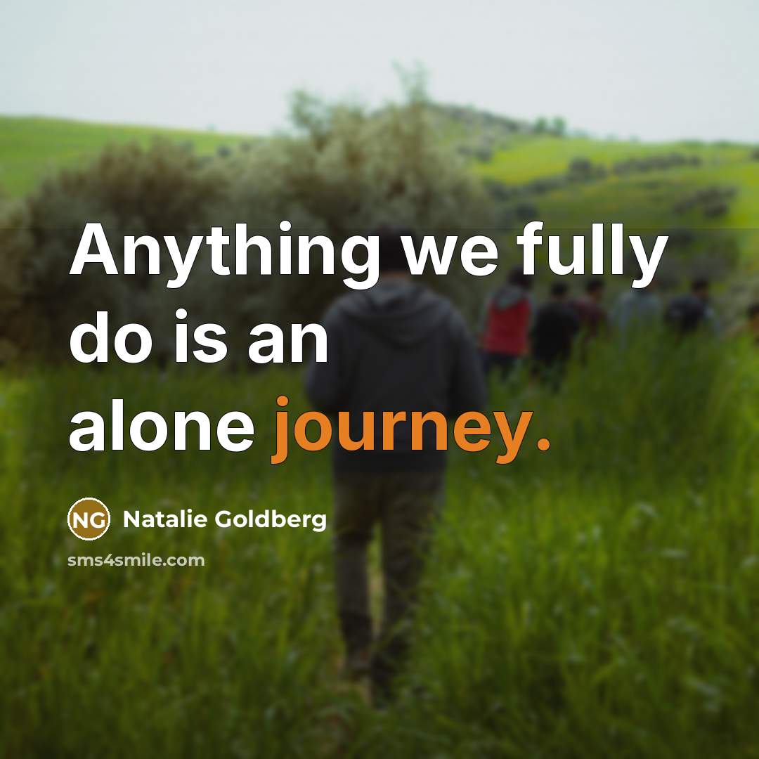 “Anything we fully do is an alone journey.…” quote by Natalie Goldberg