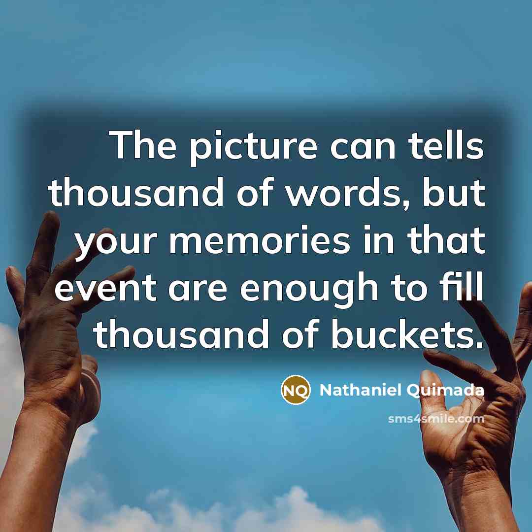“The picture can tells thousand of words, but your memories…” quote by Nathaniel Quimada