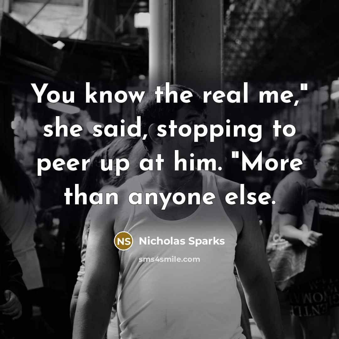 “You know the real me," she said, stopping to peer…” quote by Nicholas Sparks