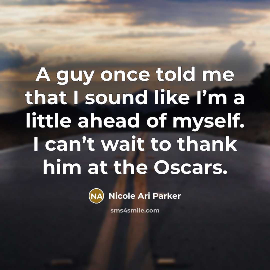 “A guy once told me that I sound like I’m a little ahead of myself. I can’t wait to thank him at the Oscars.” quote by Nicole Ari Parker