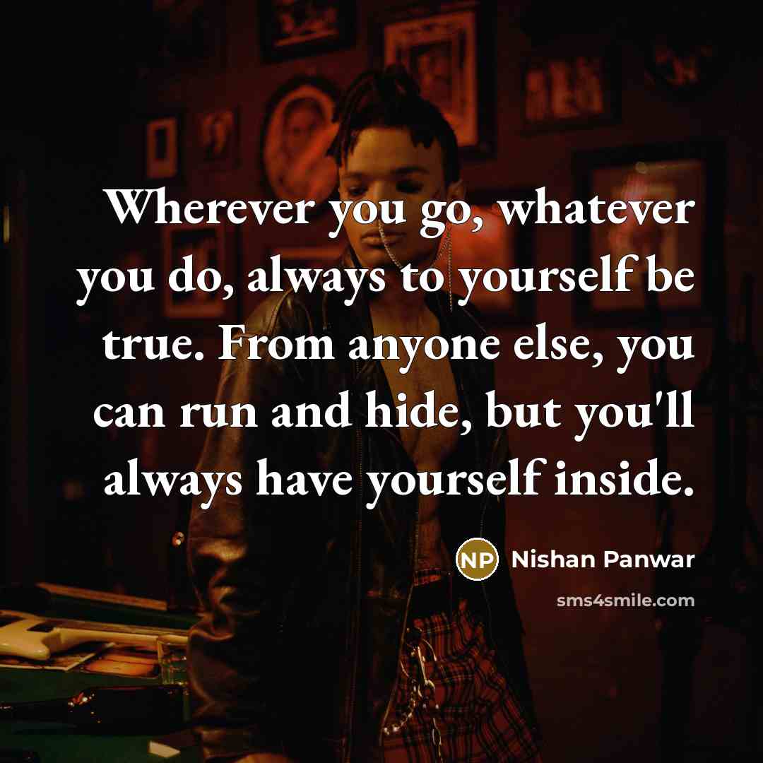 “Wherever you go, whatever you do, always to yourself be…” quote by Nishan Panwar
