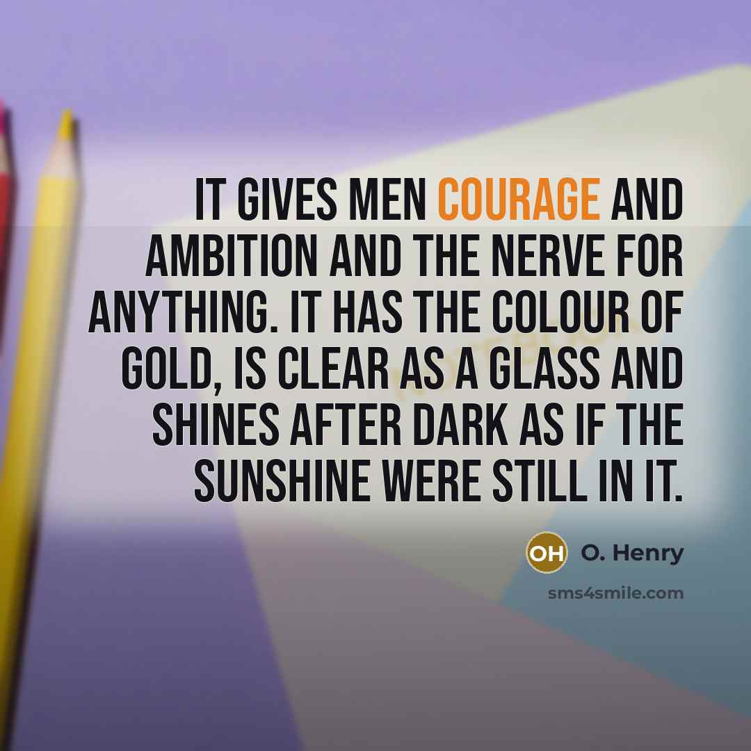 “It gives men courage and ambition and the nerve for…” quote by O. Henry