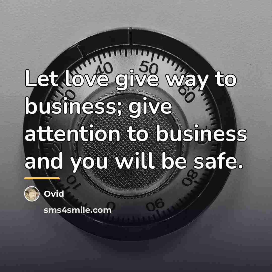 “Let love give way to business; give attention to business…” quote by Ovid