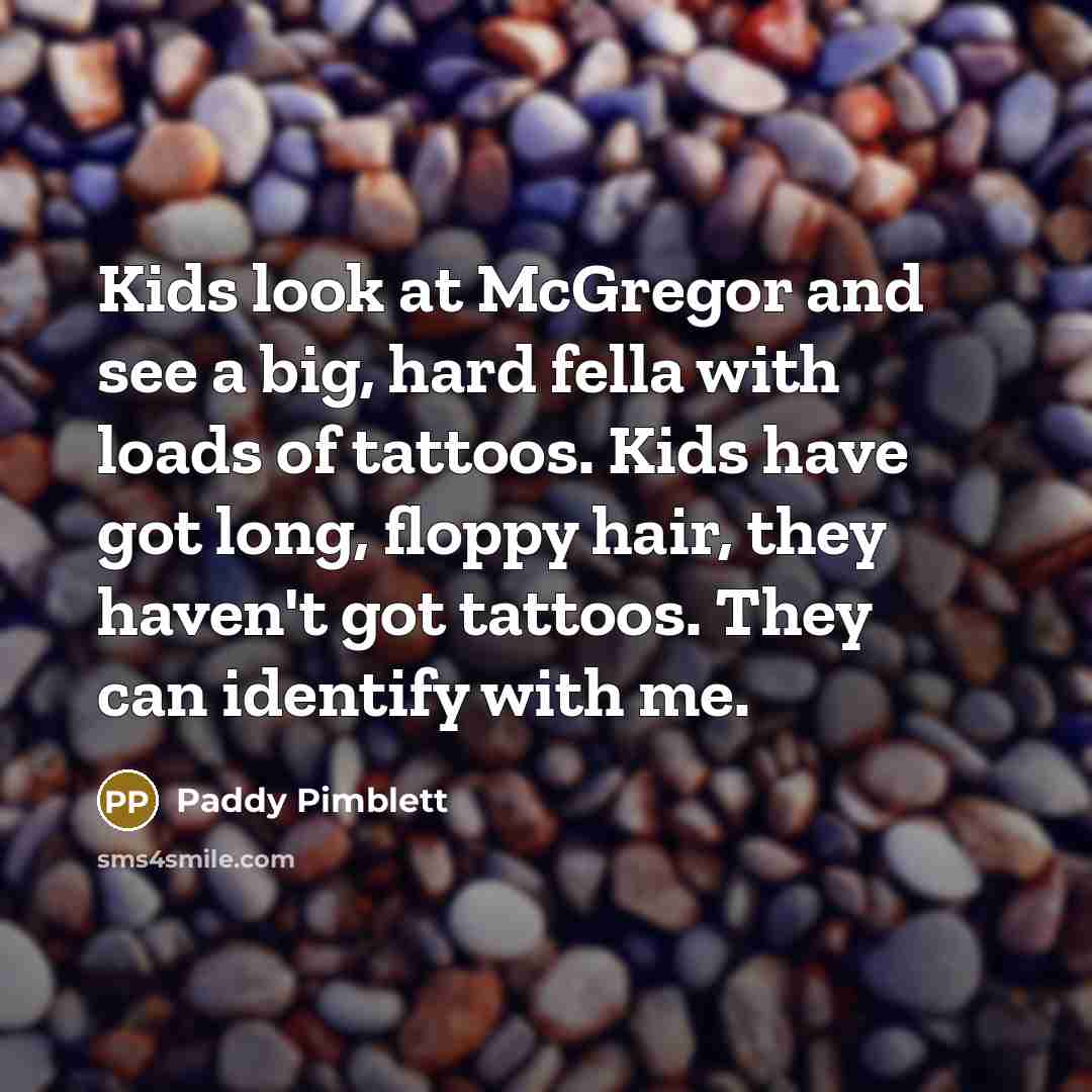 “Kids look at McGregor and see a big, hard fella…” quote by Paddy Pimblett