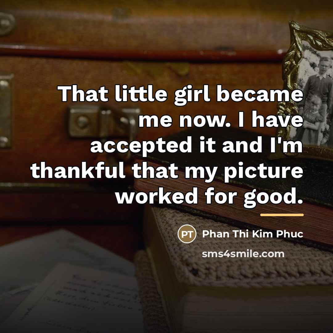 “That little girl became me now. I have accepted it…” quote by Phan Thi Kim Phuc