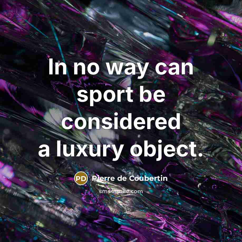 “In no way can sport be considered a luxury object.…” quote by Pierre de Coubertin