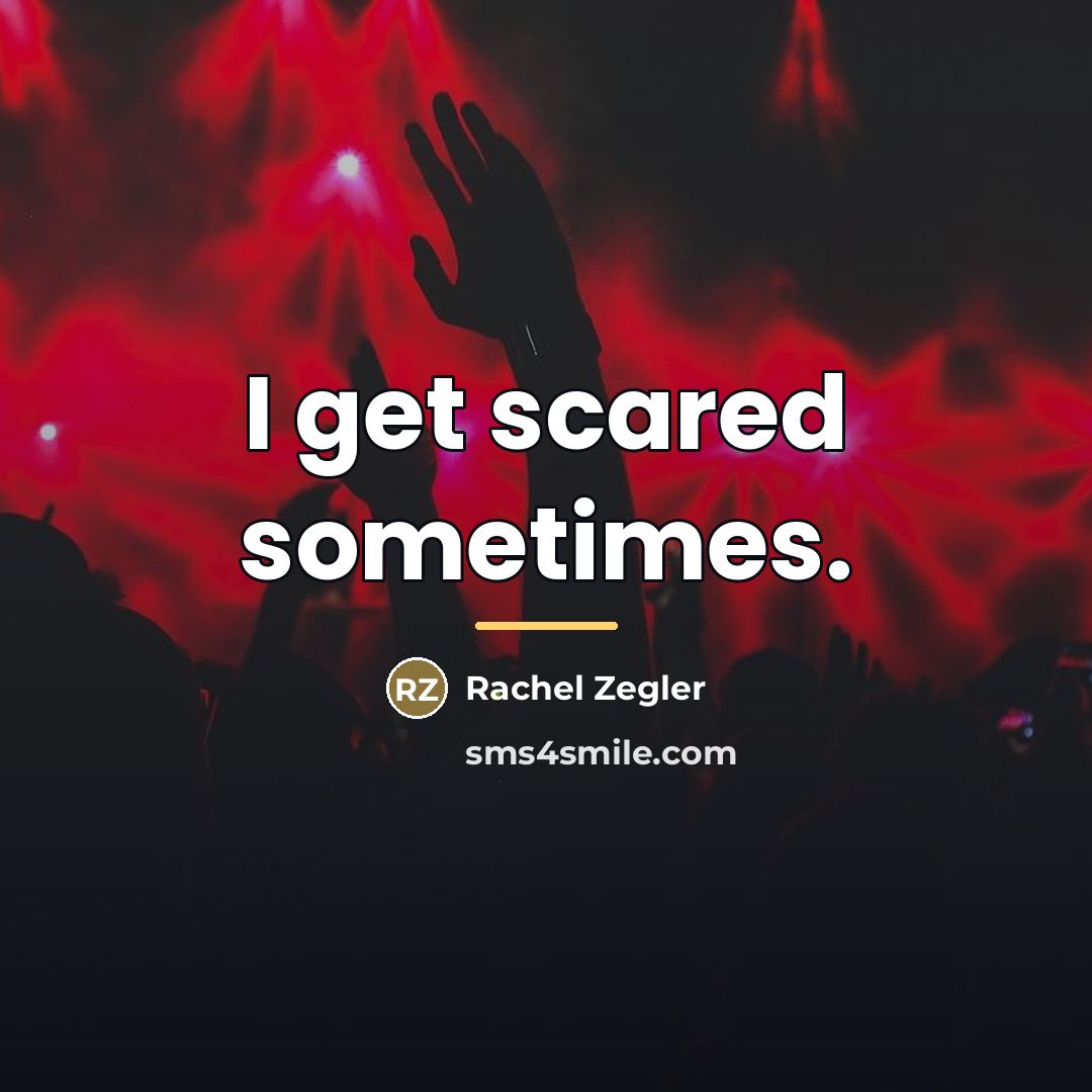 “I get scared sometimes.…” quote by Rachel Zegler