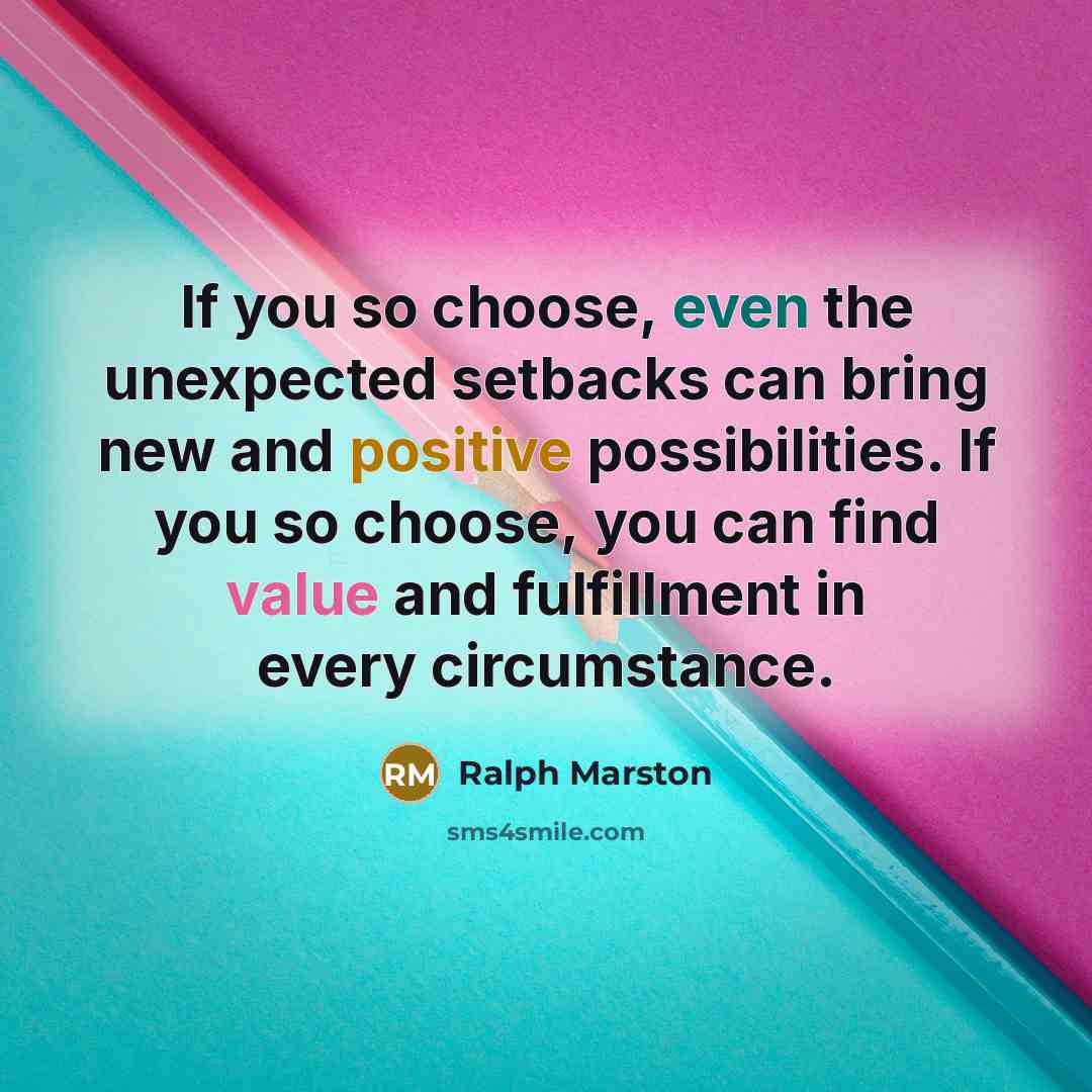 “If you so choose, even the unexpected setbacks can bring…” quote by Ralph Marston