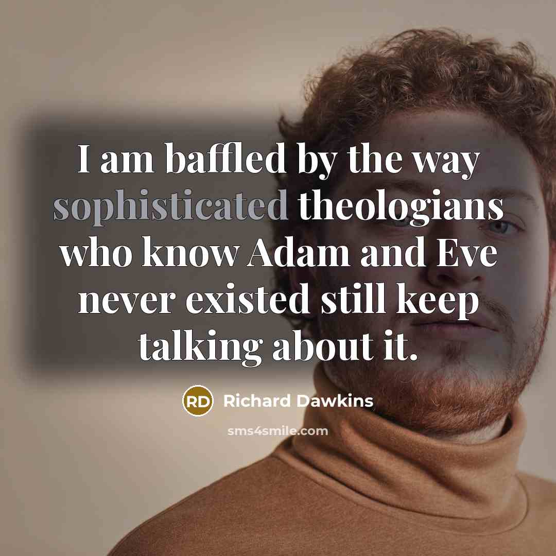 “I am baffled by the way sophisticated theologians who know…” quote by Richard Dawkins