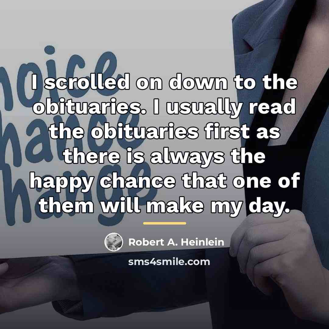 “I scrolled on down to the obituaries. I usually read…” quote by Robert A. Heinlein