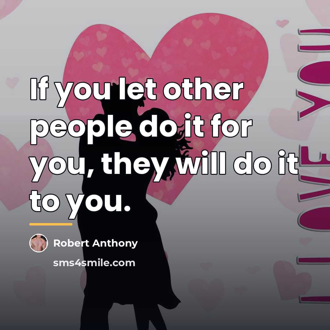 “If you let other people do it for you, they…” quote by Robert Anthony