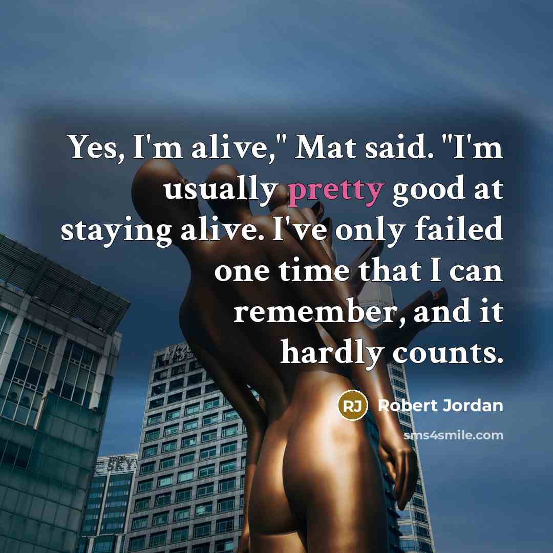 “Yes, I'm alive," Mat said. "I'm usually pretty good at…” quote by Robert Jordan