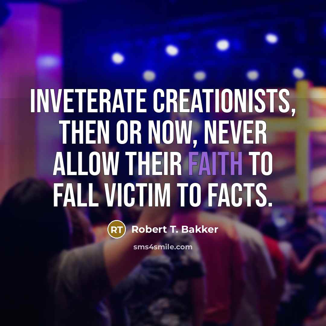 “Inveterate creationists, then or now, never allow their faith to…” quote by Robert T. Bakker