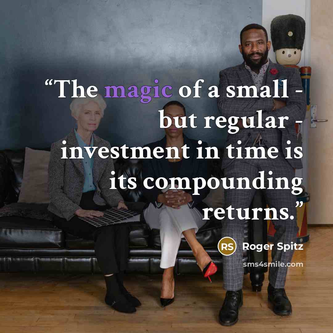 “The magic of a small - but regular - investment in time is its compounding returns.” quote by Roger Spitz