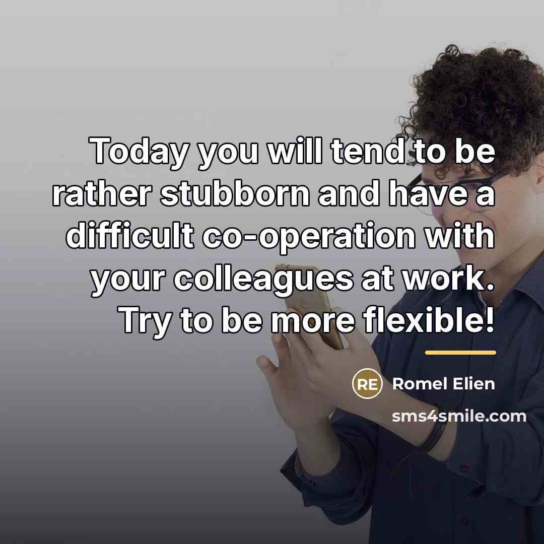 “Today you will tend to be rather stubborn and have…” quote by Romel Elien