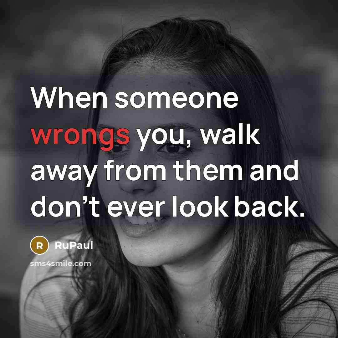 “When someone wrongs you, walk away from them and don't ever look back.” quote by RuPaul