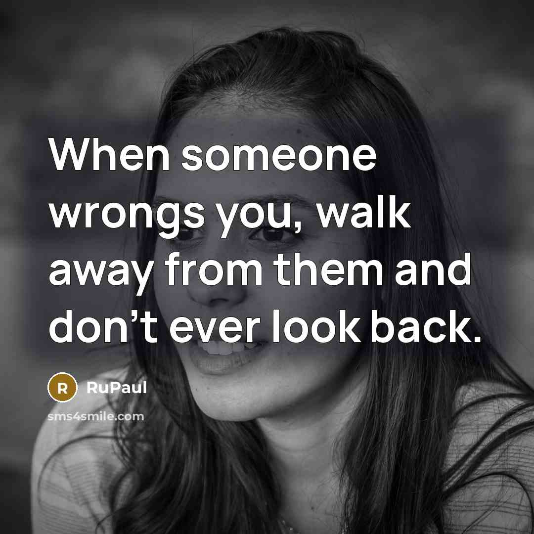 “When someone wrongs you, walk away from them and don't…” quote by RuPaul