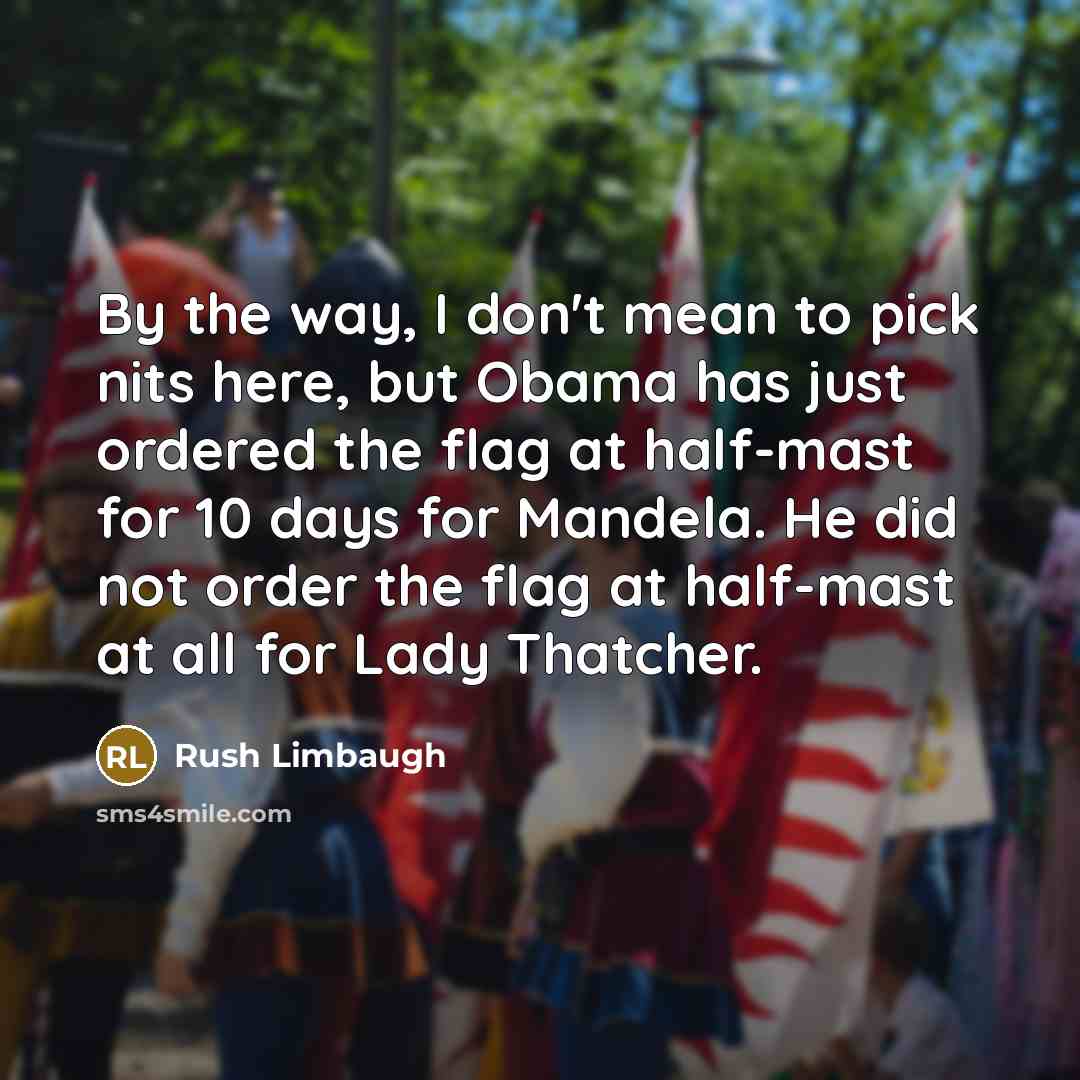 “By the way, I don't mean to pick nits here,…” quote by Rush Limbaugh